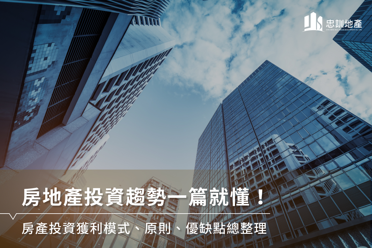 房地產投資趨勢一篇就懂！房產投資獲利模式、原則、優缺點總整理- 忠訓地產