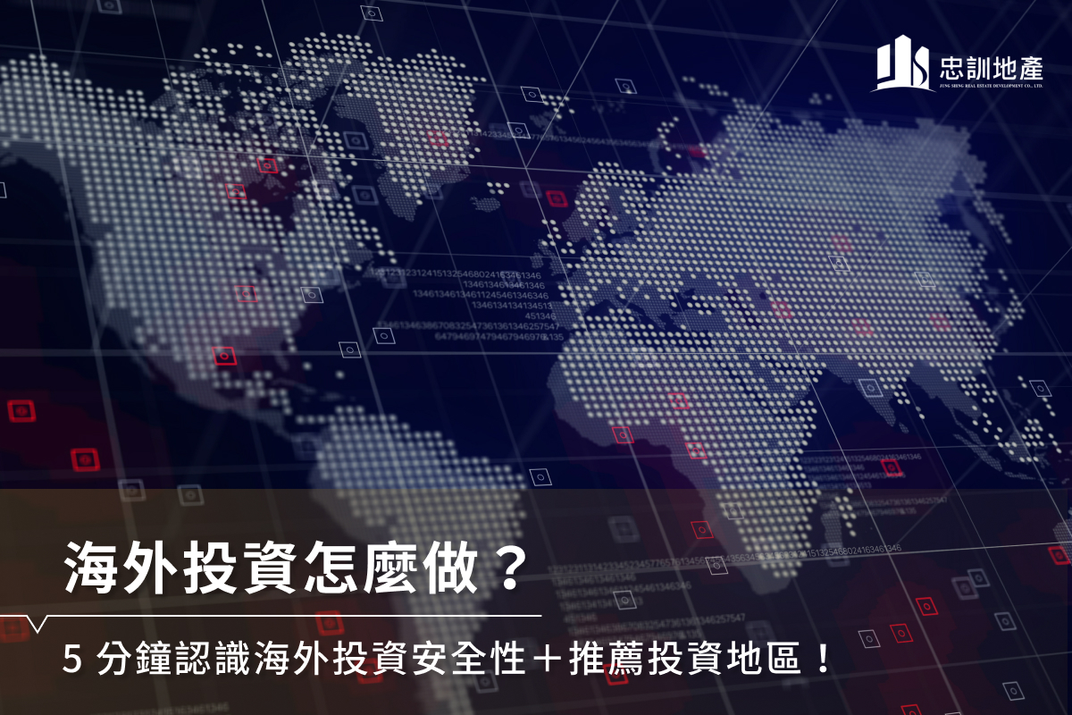 海外投資怎麼做？5分鐘認識海外投資安全性＋推薦投資地區！ - 忠訓地產