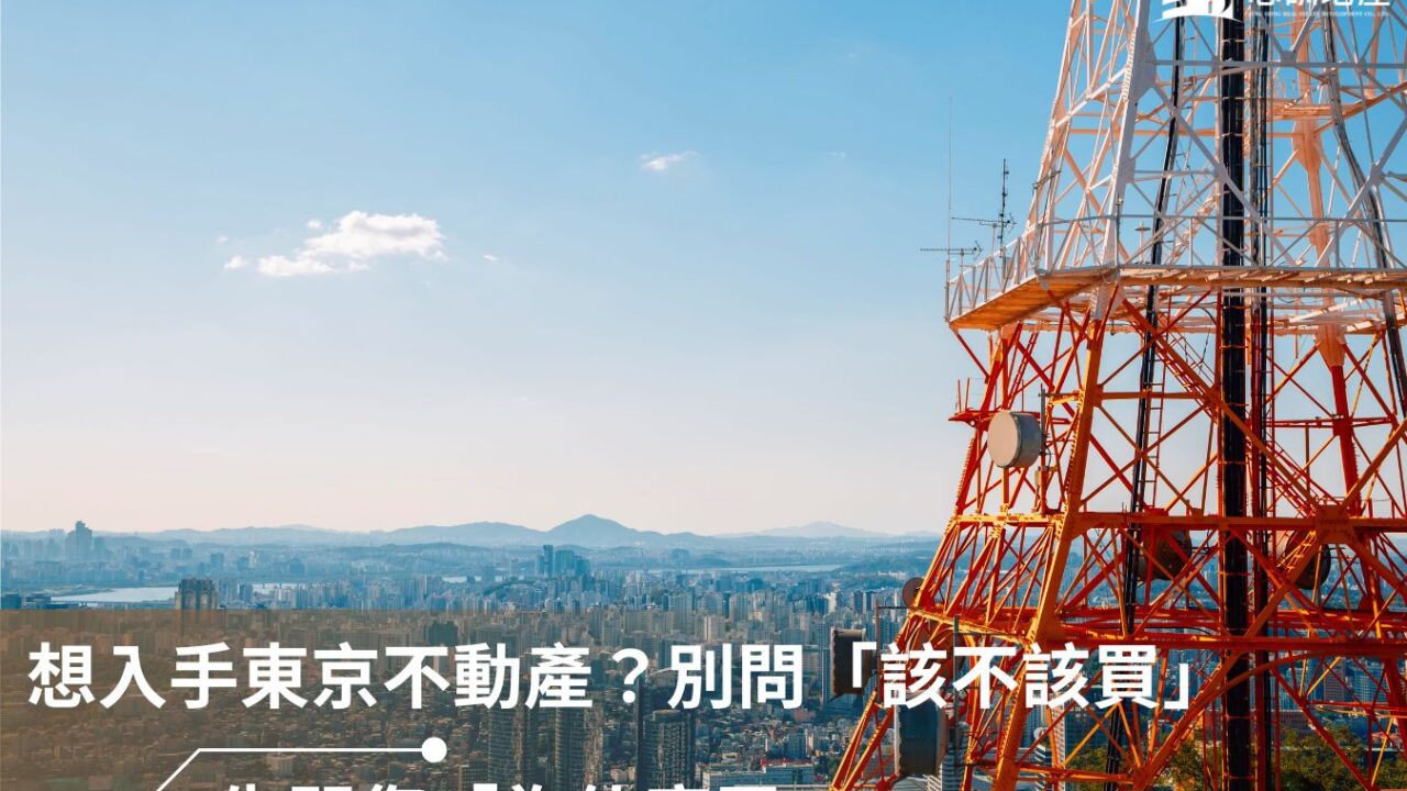 想入手東京不動產？別問「該不該買」，先問您「為什麼買」